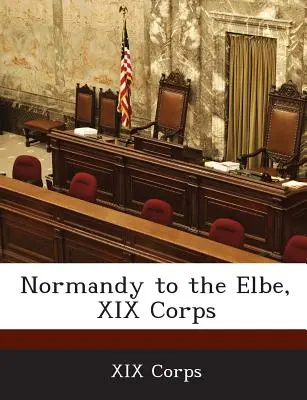 De la Normandie à l'Elbe, XIXe corps d'armée - Normandy to the Elbe, XIX Corps
