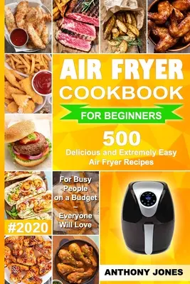 Air Fryer Cookbook for Beginners #2020 : 500 recettes délicieuses et extrêmement faciles pour les gens occupés avec un budget - Tout le monde va adorer. - Air Fryer Cookbook for Beginners #2020: 500 Delicious and Extremely Easy Air Fryer Recipes for Busy People on a Budget - Everyone will Love