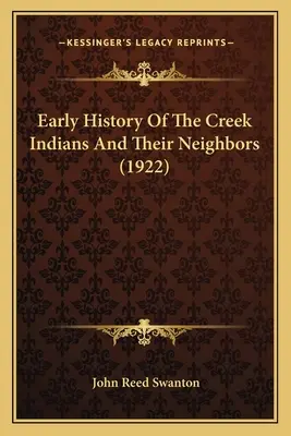 Histoire ancienne des Indiens Creek et de leurs voisins (1922) - Early History Of The Creek Indians And Their Neighbors (1922)