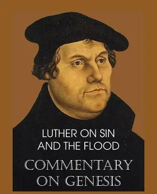 Luther sur le péché et le déluge - Commentaire sur la Genèse, Vol. II - Luther on Sin and the Flood - Commentary on Genesis, Vol. II