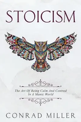 Le stoïcisme : L'art d'être calme et centré dans un monde maniaque. - Stoicism: The Art Of Being Calm And Centred In A Manic World.