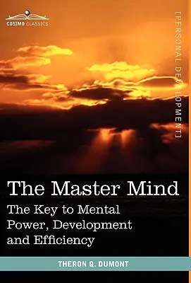 L'esprit maître : La clé de la puissance mentale, du développement et de l'efficacité - The Master Mind: The Key to Mental Power, Development and Efficiency