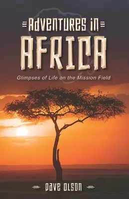 Aventures en Afrique : Un aperçu de la vie sur le terrain de la mission - Adventures in Africa: Glimpses of Life on the Mission Field