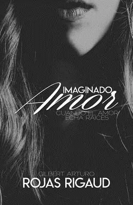 Imaginado Amor : Cuando El Amor Echa Raices - Imaginado Amor: Cuando El Amor Echa Raices