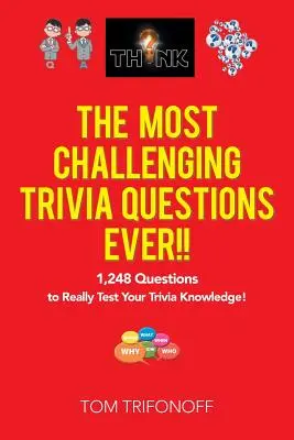 Les questions les plus difficiles de tous les temps : 1 248 questions pour tester vos connaissances ! - The Most Challenging Trivia Questions Ever!!: 1,248 Questions to Really Test Your Trivia Knowledge!