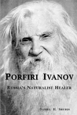 Porfiri Ivanov, le guérisseur naturaliste russe - Porfiri Ivanov, Russia's Naturalist Healer