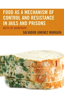 L'alimentation comme mécanisme de contrôle et de résistance dans les prisons : Diets of Disrepute - Food as a Mechanism of Control and Resistance in Jails and Prisons: Diets of Disrepute