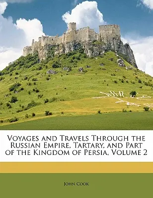 Voyages à travers l'Empire russe, la Tartarie et une partie du royaume de Perse, Volume 2 - Voyages and Travels Through the Russian Empire, Tartary, and Part of the Kingdom of Persia, Volume 2