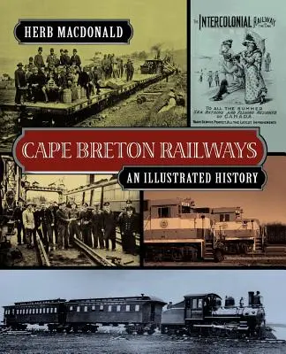 Les chemins de fer du Cap-Breton : Une histoire illustrée - Cape Breton Railways: An Illustrated History