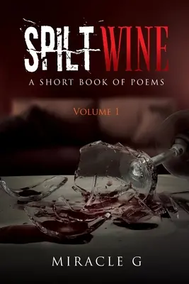 Le vin renversé : Un petit recueil de poèmes, Volume 1 - Spilt Wine: A Short Book of Poems, Volume 1