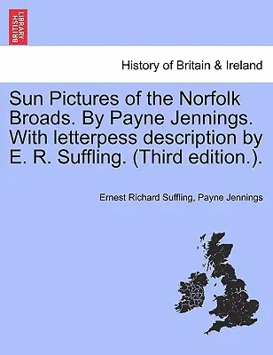 Sun Pictures of the Norfolk Broads. par Payne Jennings. avec description épistolaire par E. R. Suffling. (Troisième édition). - Sun Pictures of the Norfolk Broads. by Payne Jennings. with Letterpess Description by E. R. Suffling. (Third Edition.).