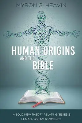 Les origines humaines et la Bible : Une nouvelle théorie audacieuse reliant les origines humaines de la Genèse à la science - Human Origins and the Bible: A Bold New Theory Relating Genesis Human Origins to Science