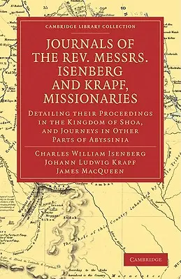 Journaux des révérends messieurs Isenberg et Krapf, missionnaires de la Church Missionary Society : Les actions des missionnaires de la Société des missions de l'Église dans le royaume de Shoa, et - Journals of the Rev. Messrs Isenberg and Krapf, Missionaries of the Church Missionary Society: Detailing Their Proceedings in the Kingdom of Shoa, and