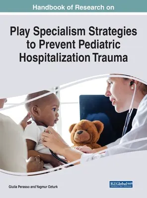 Handbook of Research on Play Specialism Stratégies de prévention des traumatismes liés à l'hospitalisation des enfants - Handbook of Research on Play Specialism Strategies to Prevent Pediatric Hospitalization Trauma