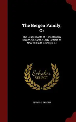 La famille Bergen ; ou : les descendants de Hans Hansen Bergen, l'un des premiers colons de New York et de Brooklyn, L.I. - The Bergen Family; Or: The Descendants of Hans Hansen Bergen, One of the Early Settlers of New York and Brooklyn, L.I
