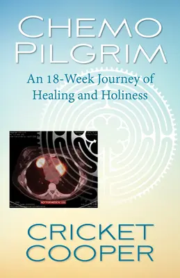 Chemo Pilgrim : Un voyage de 18 semaines de guérison et de sainteté - Chemo Pilgrim: An 18-Week Journey of Healing and Holiness