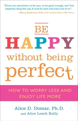 Être heureux sans être parfait : comment s'inquiéter moins et profiter davantage de la vie - Be Happy Without Being Perfect: How to Worry Less and Enjoy Life More