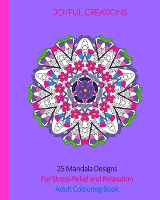 25 dessins de mandalas pour la relaxation et la lutte contre le stress : Livre de coloriage pour adultes - 25 Mandala Designs For Stress-Relief and Relaxation: Adult Colouring Book