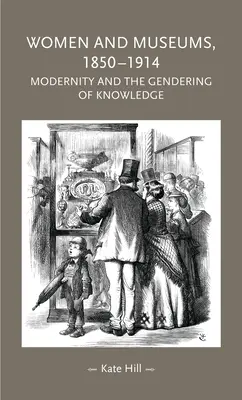 Les femmes et les musées, 1850-1914 : Modernité et sexuation du savoir - Women and Museums, 1850-1914: Modernity and the Gendering of Knowledge