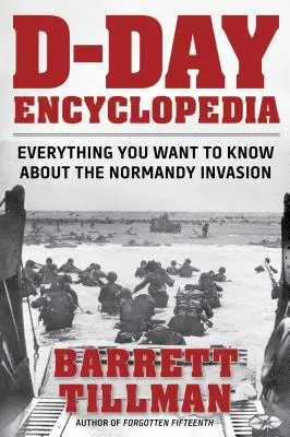 Encyclopédie du jour J : Tout ce que vous voulez savoir sur l'invasion de la Normandie - D-Day Encyclopedia: Everything You Want to Know about the Normandy Invasion