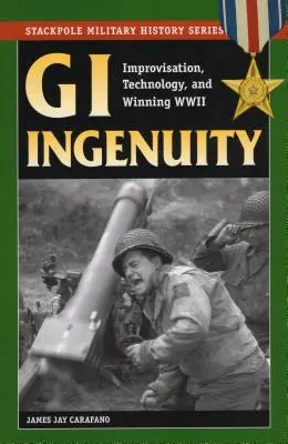 L'ingéniosité des GI : l'improvisation, la technologie et la victoire pendant la Seconde Guerre mondiale - GI Ingenuity: Improvisation, Technology, and Winning World War II