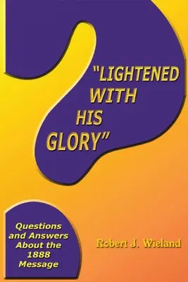 Allégé de sa gloire » : Questions et réponses sur le message de 1888 » - Lightened With His Glory