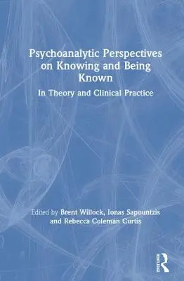 Perspectives psychanalytiques sur le fait de connaître et d'être connu : dans la théorie et la pratique clinique - Psychoanalytic Perspectives on Knowing and Being Known: In Theory and Clinical Practice