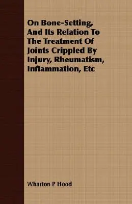 Sur la formation de l'os et son rapport avec le traitement des articulations paralysées par des blessures, des rhumatismes, des inflammations, etc. - On Bone-Setting, And Its Relation To The Treatment Of Joints Crippled By Injury, Rheumatism, Inflammation, Etc