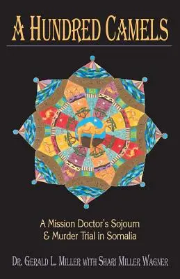 Cent chameaux : Le séjour d'un médecin en mission et son procès pour meurtre en Somalie - A Hundred Camels: A Mission Doctor's Sojourn and Murder Trial in Somalia