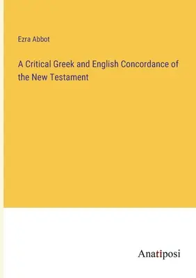 Concordance critique grecque et anglaise du Nouveau Testament - A Critical Greek and English Concordance of the New Testament