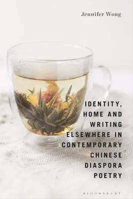 Identité, patrie et écriture de l'ailleurs dans la poésie contemporaine de la diaspora chinoise - Identity, Home and Writing Elsewhere in Contemporary Chinese Diaspora Poetry