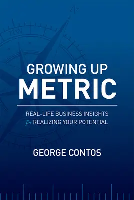 Growing Up Metric : Des idées commerciales concrètes pour réaliser votre potentiel - Growing Up Metric: Real-Life Business Insights for Realizing Your Potential