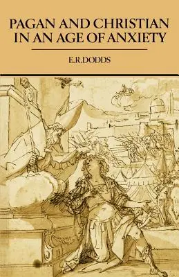 Païens et chrétiens à l'ère de l'angoisse : Quelques aspects de l'expérience religieuse de Marc Aurèle à Constantin - Pagan and Christian in an Age of Anxiety: Some Aspects of Religious Experience from Marcus Aurelius to Constantine