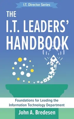 Le manuel du leader en technologie de l'information (I.T. Leaders' Handbook) : Les fondements de la direction d'un département de technologie de l'information - The I.T. Leaders' Handbook: Foundations for Leading the Information Technology Department