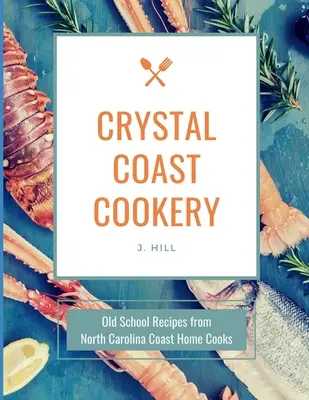Crystal Coast Cookery : Recettes de la vieille école des cuisiniers de la côte de Caroline du Nord - Crystal Coast Cookery: Old School Recipes from North Carolina Coast Home Cooks