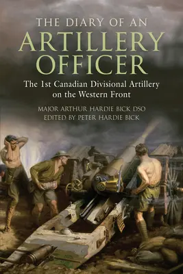 Le journal d'un officier d'artillerie : La 1ère division d'artillerie canadienne sur le front occidental - The Diary of an Artillery Officer: The 1st Canadian Divisional Artillery on the Western Front