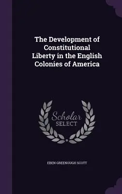 Le développement de la liberté constitutionnelle dans les colonies anglaises d'Amérique - The Development of Constitutional Liberty in the English Colonies of America