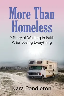 Plus que des sans-abri : Une histoire de foi après avoir tout perdu - More Than Homeless: A Story of Walking in Faith After Losing Everything