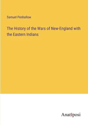 Histoire des guerres de la Nouvelle-Angleterre avec les Indiens de l'Est - The History of the Wars of New-England with the Eastern Indians