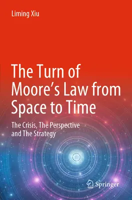 Le passage de la loi de Moore de l'espace au temps : la crise, la perspective et la stratégie - The Turn of Moore's Law from Space to Time: The Crisis, the Perspective and the Strategy