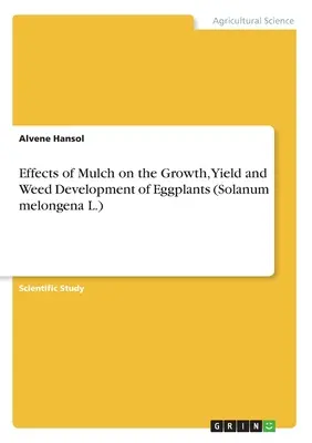 Effets du paillage sur la croissance, le rendement et le développement des mauvaises herbes chez l'aubergine (Solanum melongena L.) - Effects of Mulch on the Growth, Yield and Weed Development of Eggplants (Solanum melongena L.)