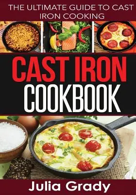 Cast Iron Cookbook : Le guide ultime de la cuisson à la fonte - Cast Iron Cookbook: The Ultimate Guide to Cast Iron Cooking