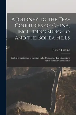 Un voyage dans les pays du thé de Chine, y compris Sung-Lo et les collines de Bohea : Avec une brève notice sur les plantations de thé de la Compagnie des Indes orientales dans la région de l'Asie du Sud-Est. - A Journey to the Tea-Countries of China, Including Sung-Lo and the Bohea Hills: With a Short Notice of the East India Company's Tea Plantations in the