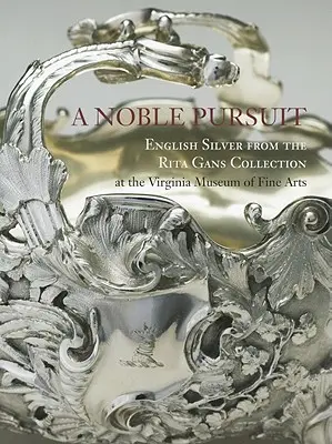 Une noble quête : L'argenterie anglaise de la collection Rita Gans au Virginia Museum of Fine Arts Volume 2 - A Noble Pursuit: English Silver from the Rita Gans Collection at the Virginia Museum of Fine Arts Volume 2