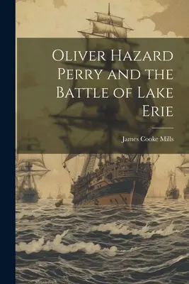 Oliver Hazard Perry et la bataille du lac Érié - Oliver Hazard Perry and the Battle of Lake Erie
