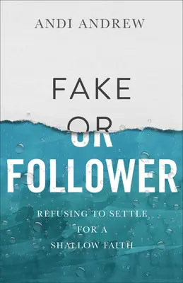 Faux ou suiveur : Refuser de se contenter d'une foi superficielle - Fake or Follower: Refusing to Settle for a Shallow Faith