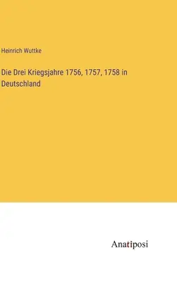 Les trois guerres de 1756, 1757 et 1758 en Allemagne - Die Drei Kriegsjahre 1756, 1757, 1758 in Deutschland