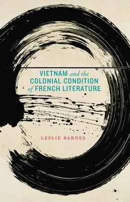 Le Vietnam et la condition coloniale de la littérature française - Vietnam and the Colonial Condition of French Literature