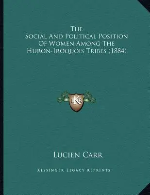 La position sociale et politique des femmes dans les tribus huronnes et iroquoises (1884) - The Social And Political Position Of Women Among The Huron-Iroquois Tribes (1884)