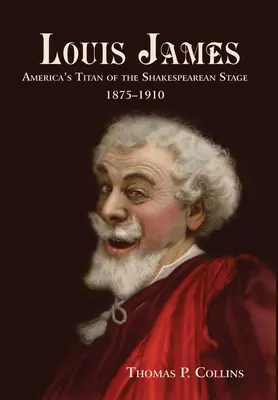 Louis James : Le titan américain de la scène shakespearienne, 1875-1910 - Louis James: America's Titan of the Shakespearean Stage, 1875-1910